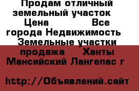 Продам отличный земельный участок  › Цена ­ 90 000 - Все города Недвижимость » Земельные участки продажа   . Ханты-Мансийский,Лангепас г.